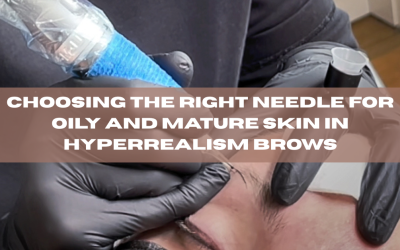 Choosing the Right Needle for Oily and Mature Skin in Hyperrealism Brows